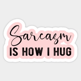 Sarcasm Is How I Hug Sticker